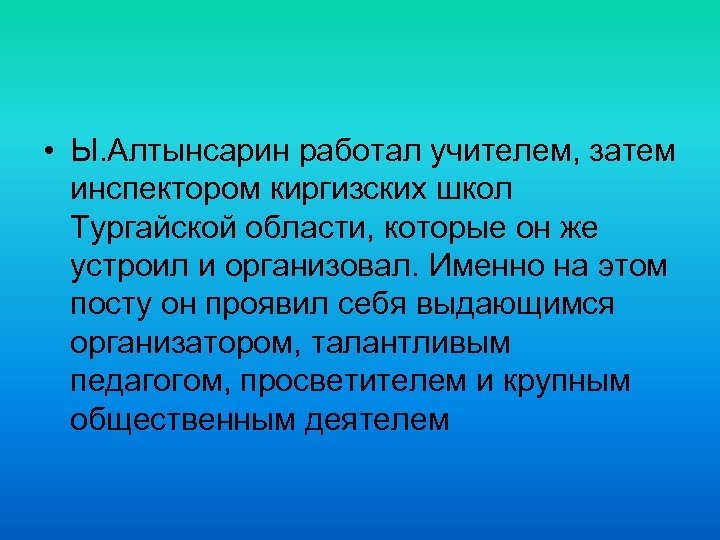  • Ы. Алтынсарин работал учителем, затем инспектором киргизских школ Тургайской области, которые он