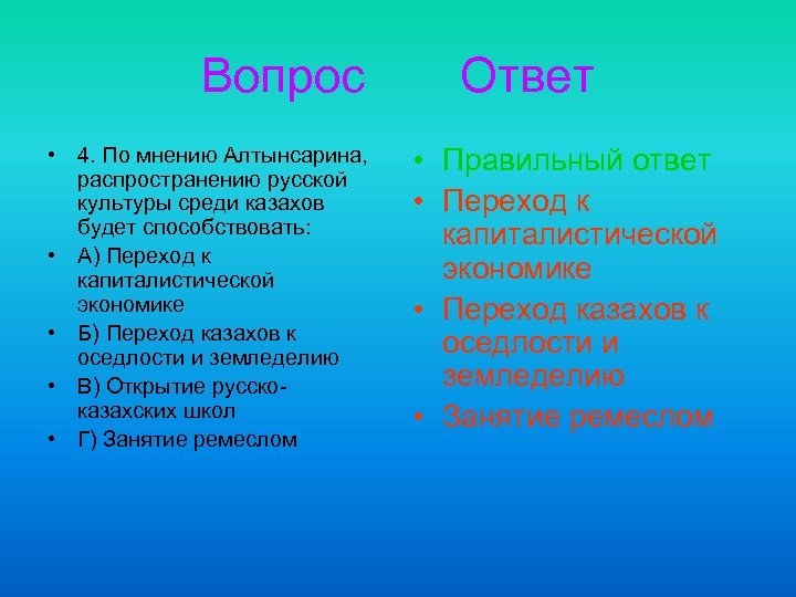 Вопрос • 4. По мнению Алтынсарина, распространению русской культуры среди казахов будет способствовать: •