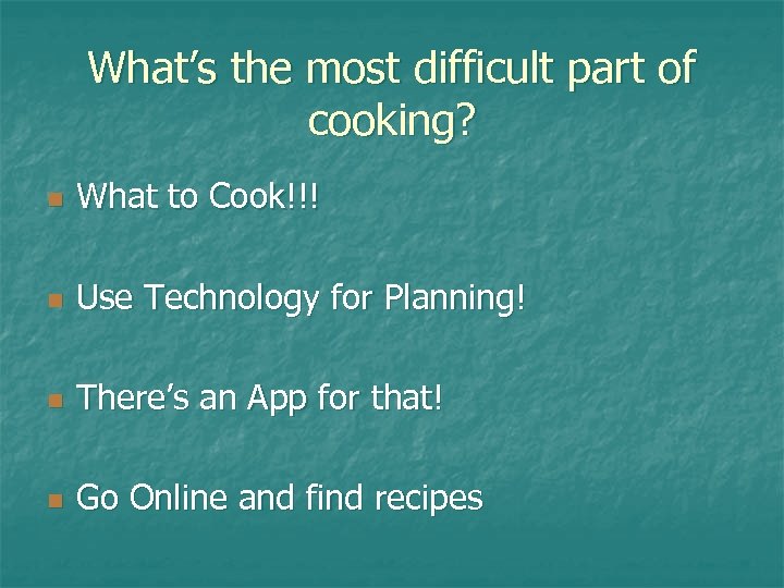 What’s the most difficult part of cooking? n What to Cook!!! n Use Technology