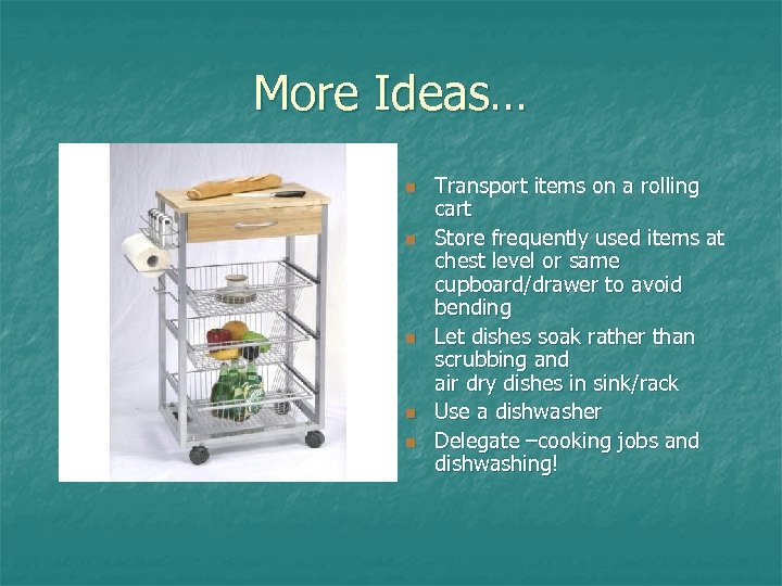 More Ideas… n n n Transport items on a rolling cart Store frequently used