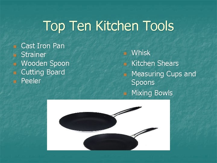 Top Ten Kitchen Tools n n n Cast Iron Pan Strainer Wooden Spoon Cutting