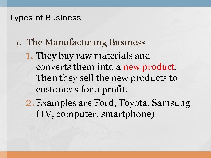 Types of Business 1. The Manufacturing Business 1. They buy raw materials and converts