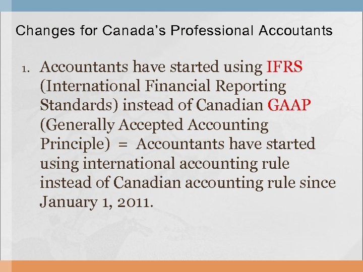 Changes for Canada’s Professional Accoutants 1. Accountants have started using IFRS (International Financial Reporting