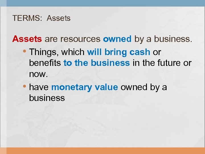 TERMS: Assets are resources owned by a business. • Things, which will bring cash