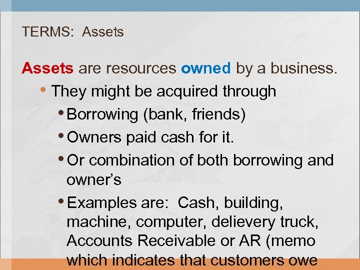 TERMS: Assets are resources owned by a business. • They might be acquired through
