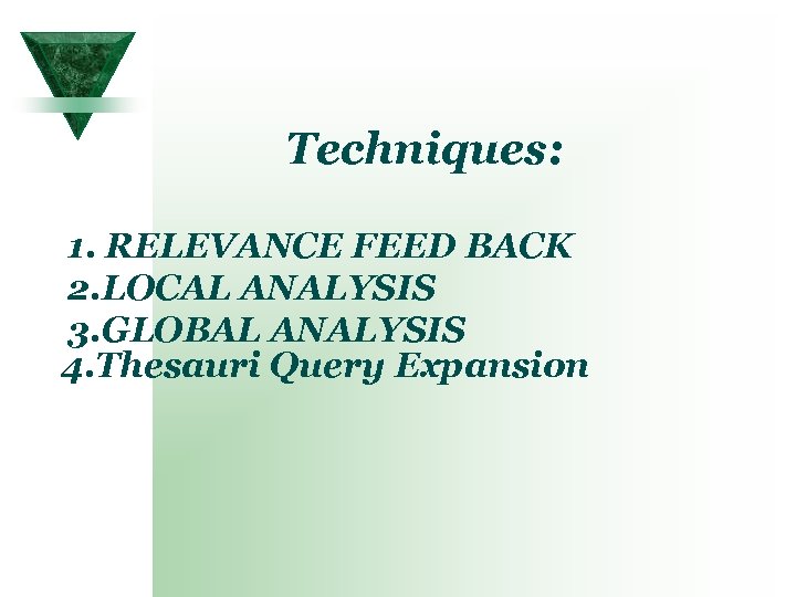 Techniques: 1. RELEVANCE FEED BACK 2. LOCAL ANALYSIS 3. GLOBAL ANALYSIS 4. Thesauri Query