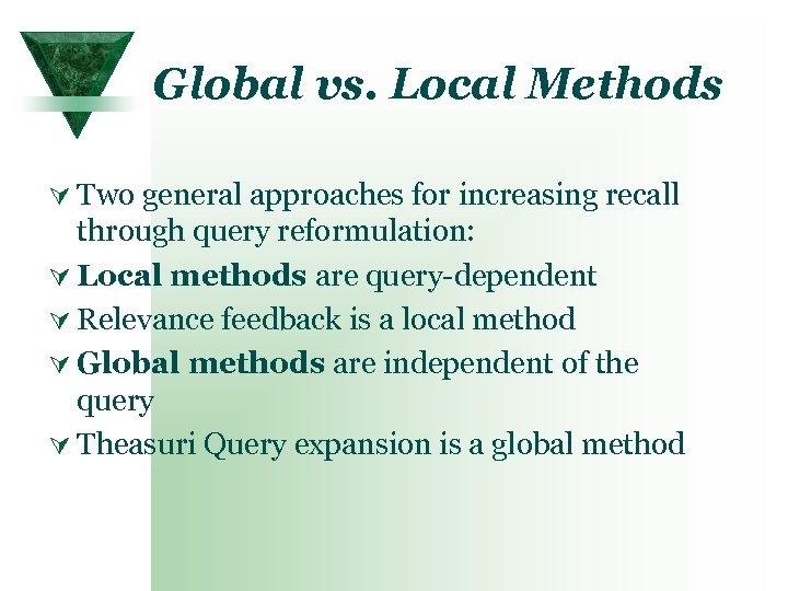 Global vs. Local Methods Ú Two general approaches for increasing recall through query reformulation: