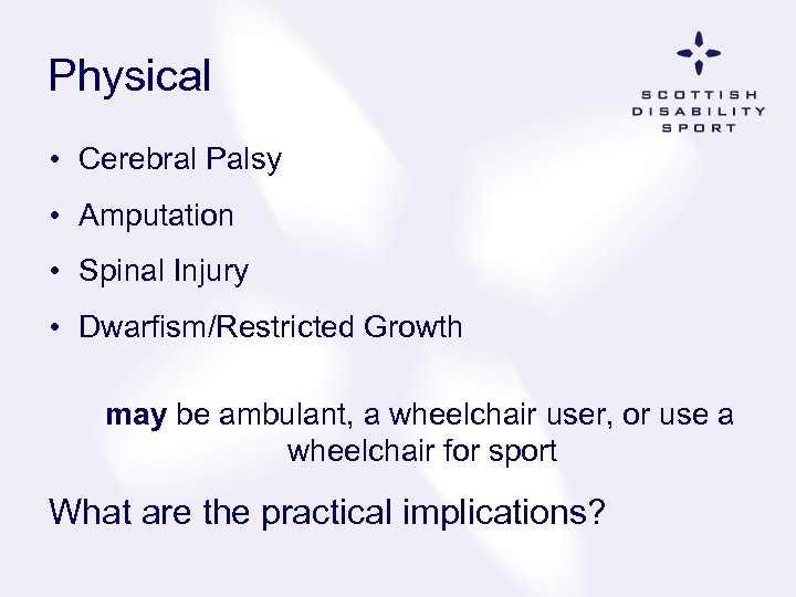 Physical • Cerebral Palsy • Amputation • Spinal Injury • Dwarfism/Restricted Growth may be