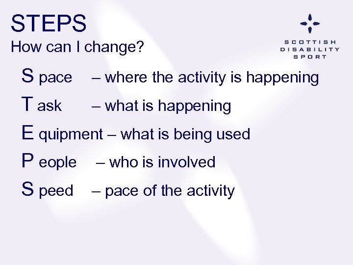 STEPS How can I change? S pace – where the activity is happening T