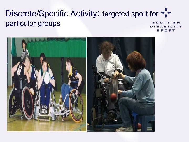 Discrete/Specific Activity: targeted sport for particular groups 