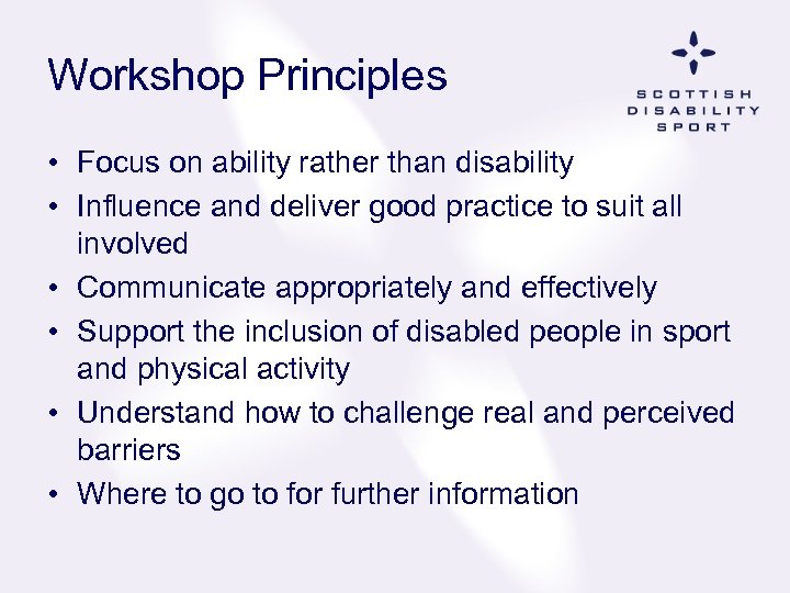 Workshop Principles • Focus on ability rather than disability • Influence and deliver good