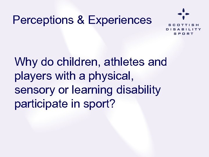 Perceptions & Experiences Why do children, athletes and players with a physical, sensory or