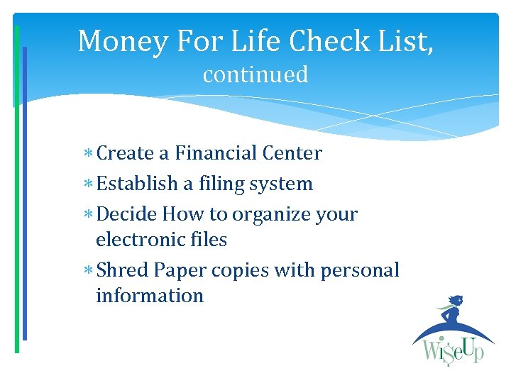 Money For Life Check List, continued Create a Financial Center Establish a filing system