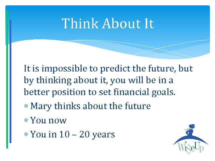 Think About It It is impossible to predict the future, but by thinking about