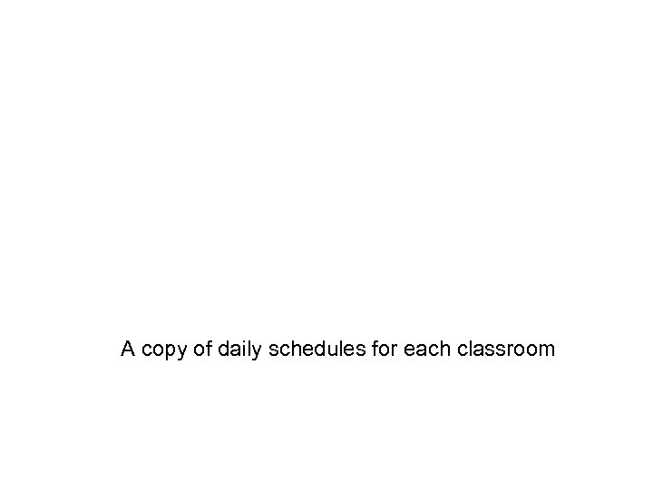 A copy of daily schedules for each classroom 