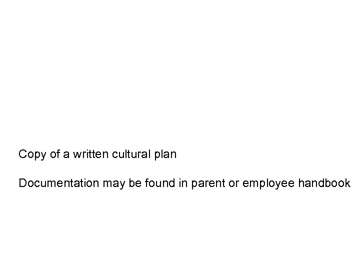Copy of a written cultural plan Documentation may be found in parent or employee
