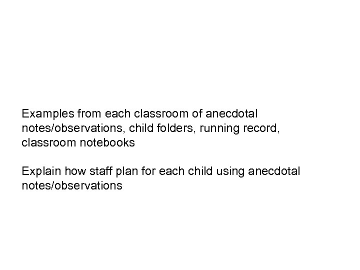 Examples from each classroom of anecdotal notes/observations, child folders, running record, classroom notebooks Explain