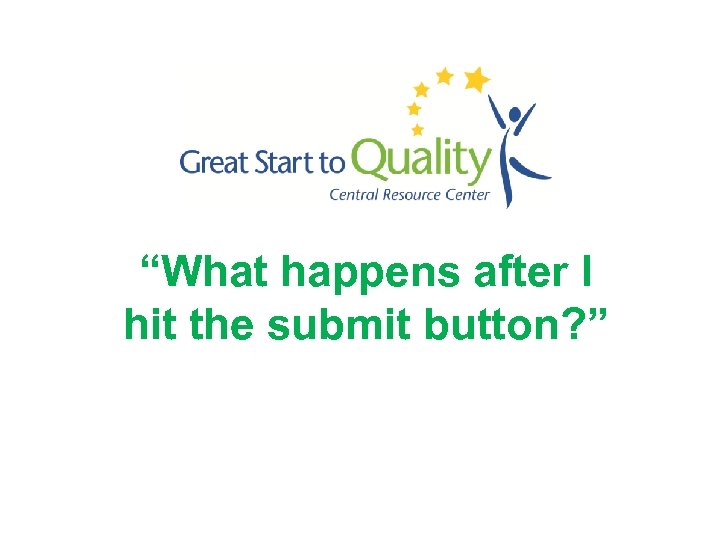 “What happens after I hit the submit button? ” 