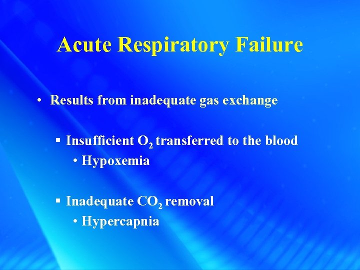 Acute Respiratory Failure • Results from inadequate gas exchange § Insufficient O 2 transferred