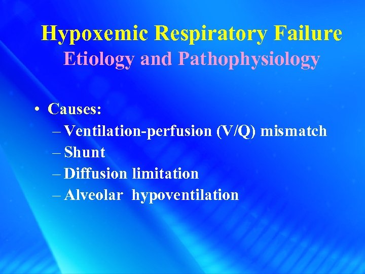 Hypoxemic Respiratory Failure Etiology and Pathophysiology • Causes: – Ventilation-perfusion (V/Q) mismatch – Shunt