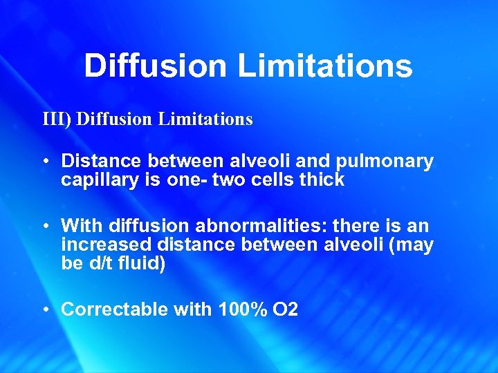Diffusion Limitations III) Diffusion Limitations • Distance between alveoli and pulmonary capillary is one-