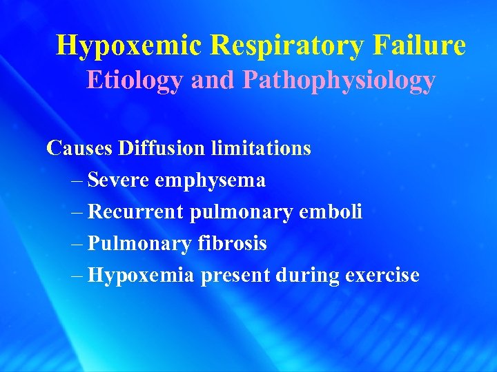 Hypoxemic Respiratory Failure Etiology and Pathophysiology Causes Diffusion limitations – Severe emphysema – Recurrent