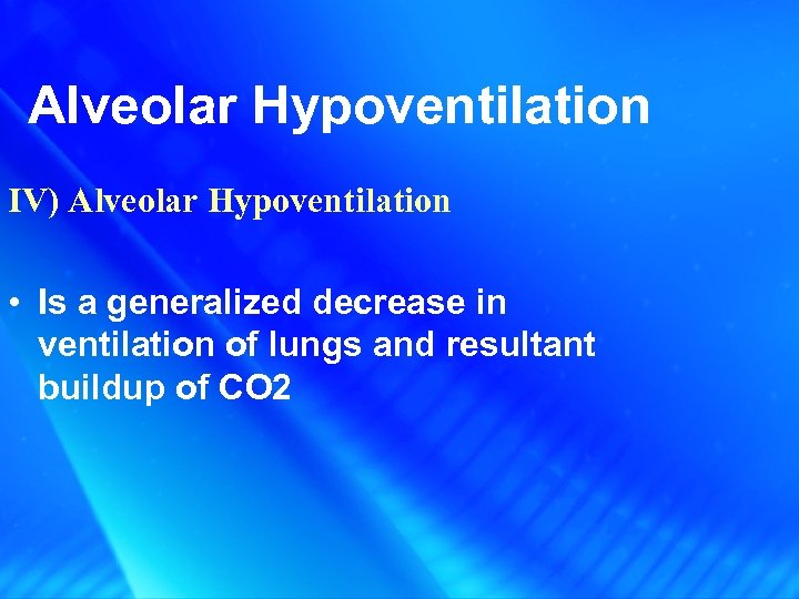 Alveolar Hypoventilation IV) Alveolar Hypoventilation • Is a generalized decrease in ventilation of lungs