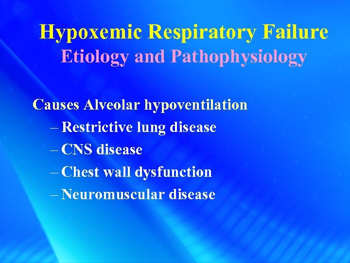 Hypoxemic Respiratory Failure Etiology and Pathophysiology Causes Alveolar hypoventilation – Restrictive lung disease –