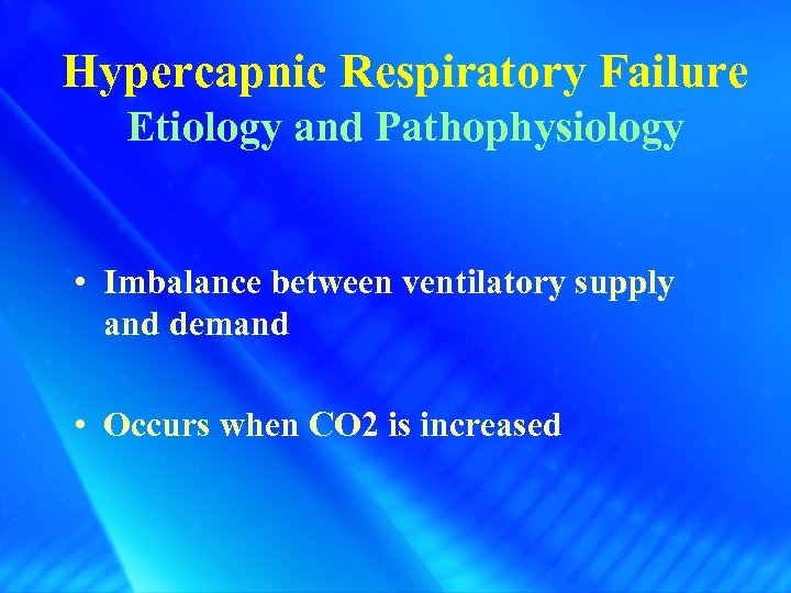 Hypercapnic Respiratory Failure Etiology and Pathophysiology • Imbalance between ventilatory supply and demand •