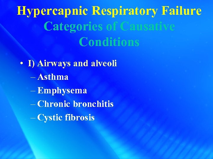 Hypercapnic Respiratory Failure Categories of Causative Conditions • I) Airways and alveoli – Asthma