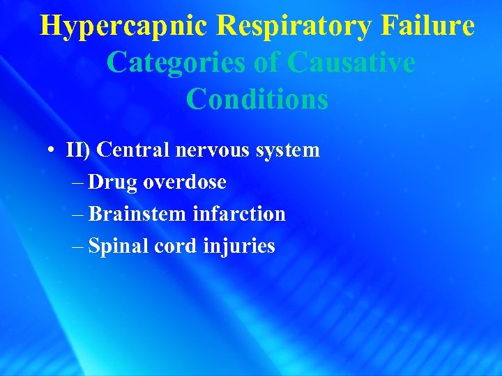Hypercapnic Respiratory Failure Categories of Causative Conditions • II) Central nervous system – Drug
