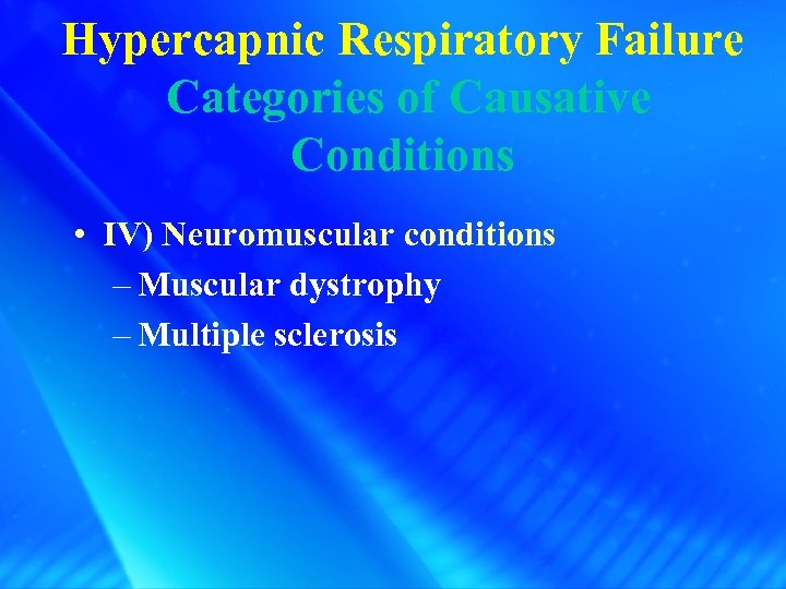 Hypercapnic Respiratory Failure Categories of Causative Conditions • IV) Neuromuscular conditions – Muscular dystrophy