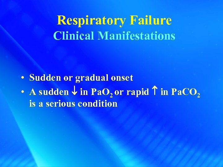 Respiratory Failure Clinical Manifestations • Sudden or gradual onset • A sudden in Pa.