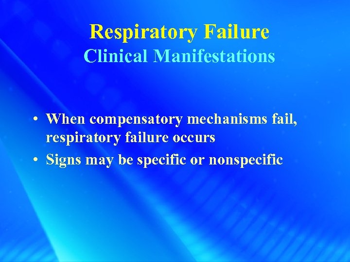 Respiratory Failure Clinical Manifestations • When compensatory mechanisms fail, respiratory failure occurs • Signs