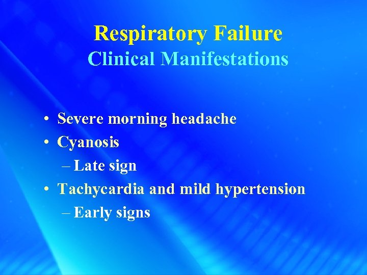 Respiratory Failure Clinical Manifestations • Severe morning headache • Cyanosis – Late sign •