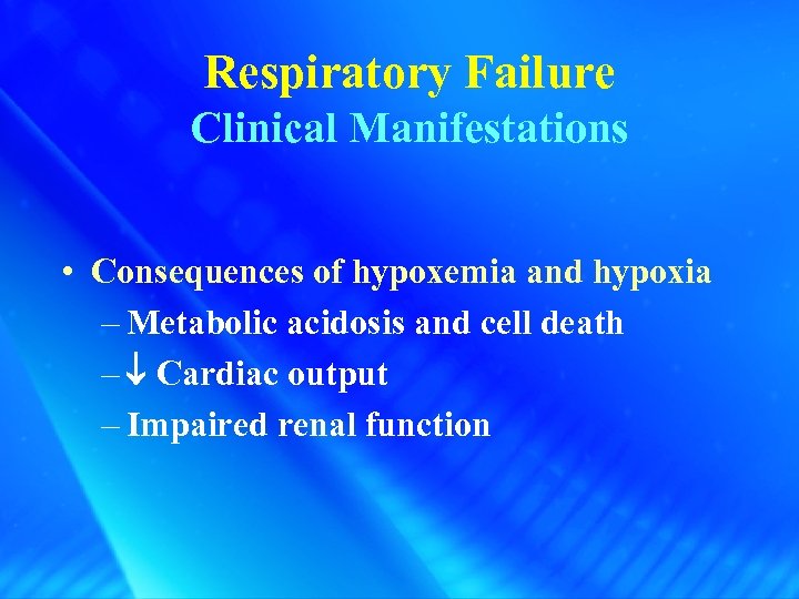 Respiratory Failure Clinical Manifestations • Consequences of hypoxemia and hypoxia – Metabolic acidosis and
