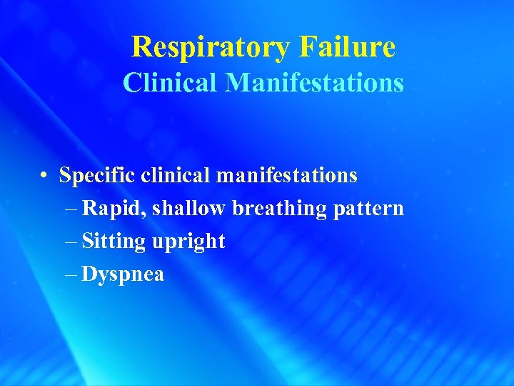 Respiratory Failure Clinical Manifestations • Specific clinical manifestations – Rapid, shallow breathing pattern –