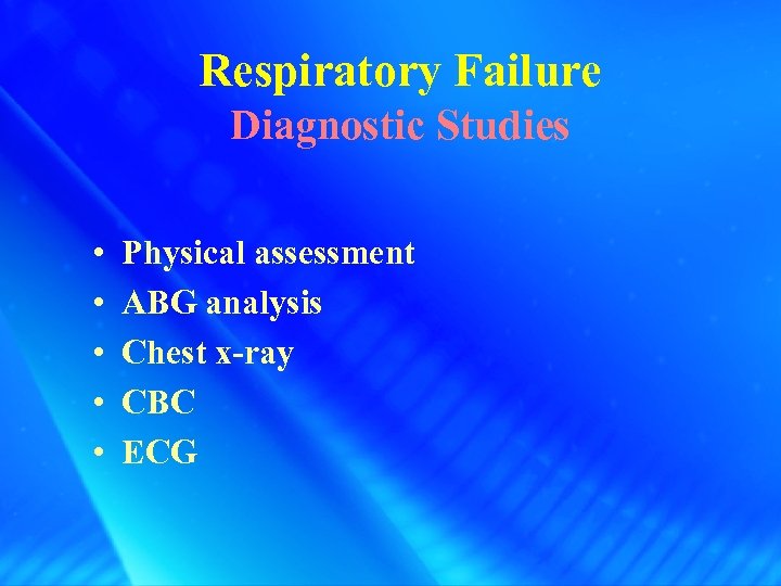 Respiratory Failure Diagnostic Studies • • • Physical assessment ABG analysis Chest x-ray CBC
