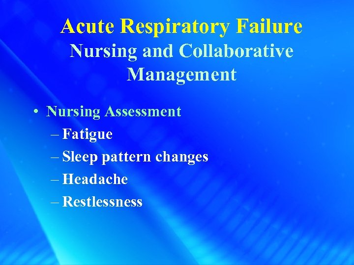 Acute Respiratory Failure Nursing and Collaborative Management • Nursing Assessment – Fatigue – Sleep