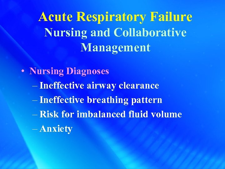 Acute Respiratory Failure Nursing and Collaborative Management • Nursing Diagnoses – Ineffective airway clearance