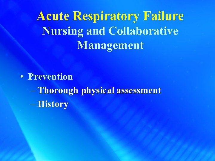 Acute Respiratory Failure Nursing and Collaborative Management • Prevention – Thorough physical assessment –