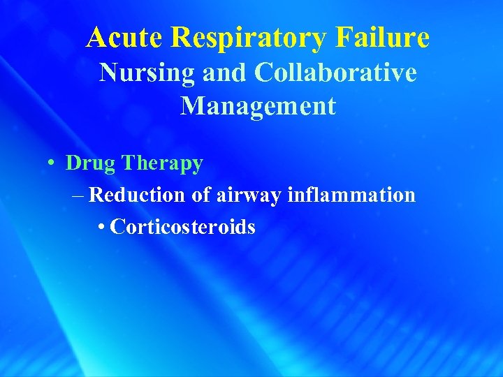 Acute Respiratory Failure Nursing and Collaborative Management • Drug Therapy – Reduction of airway