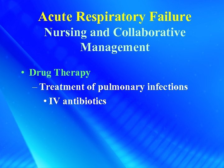 Acute Respiratory Failure Nursing and Collaborative Management • Drug Therapy – Treatment of pulmonary