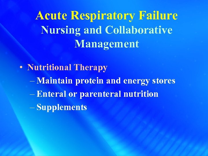 Acute Respiratory Failure Nursing and Collaborative Management • Nutritional Therapy – Maintain protein and