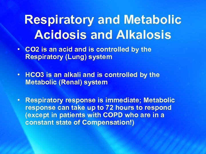 Respiratory and Metabolic Acidosis and Alkalosis • CO 2 is an acid and is