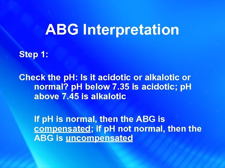ABG Interpretation Step 1: Check the p. H: Is it acidotic or alkalotic or