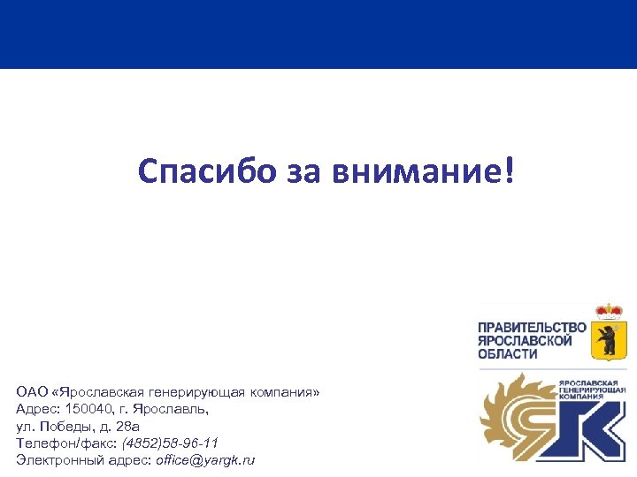 Спасибо за внимание! ОАО «Ярославская генерирующая компания» Адрес: 150040, г. Ярославль, ул. Победы, д.