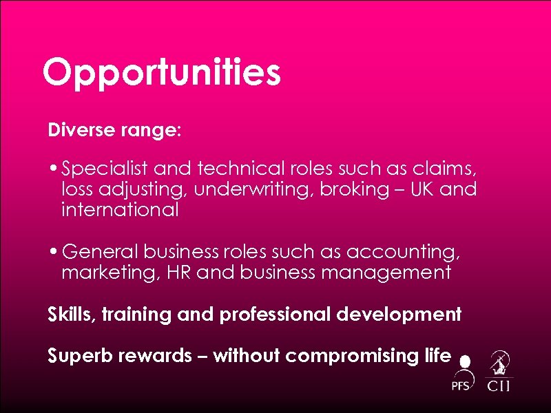 Opportunities Diverse range: • Specialist and technical roles such as claims, loss adjusting, underwriting,
