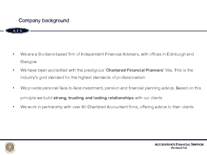 Company background • We are a Scotland-based firm of Independent Financial Advisers, with offices