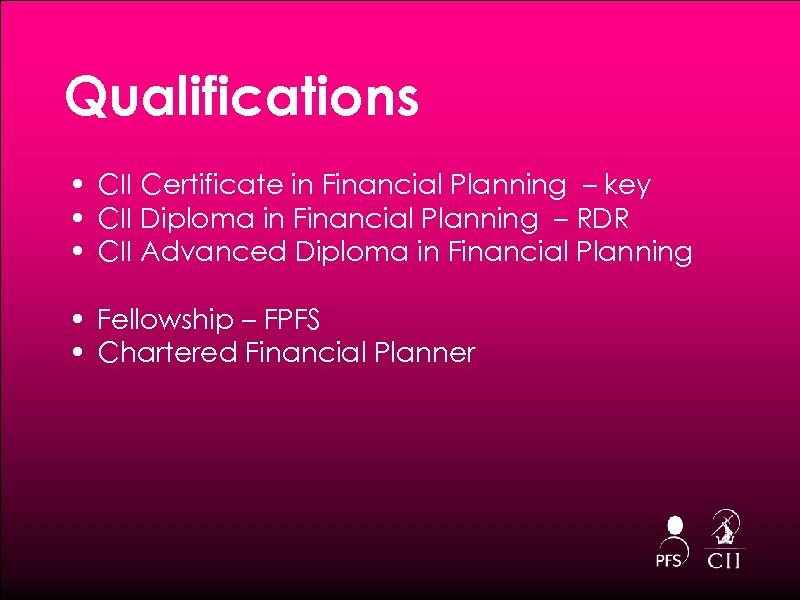 Qualifications • CII Certificate in Financial Planning – key • CII Diploma in Financial